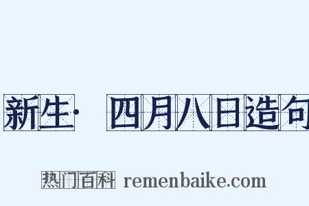 新生·四月八日造句是什么意思的图片